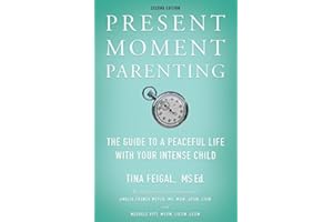 Present Moment Parenting: The Guide to a Peaceful Life with Your Intense Child