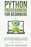 Python Programming for Beginners: Learn Python Effectively in 1 Week or Less! (Coding for Beginners) (Volume 1) by Craig Benson