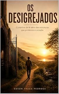 Livro OS DESIGREJADOS: Caminhos de fé além das estruturas que perderam o coração