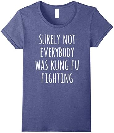 Womens Surely Not Everybody Was Kung Fu Fighting Hilarious T-Shirt Medium Heather Blue