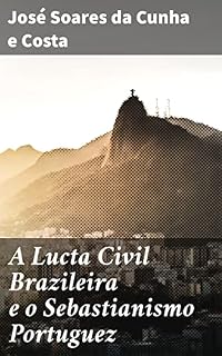 Livro A Lucta Civil Brazileira e o Sebastianismo Portuguez: Explorando a conexão entre a luta civil e o sebastianismo