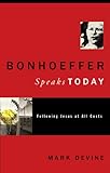 Bonhoeffer Speaks Today: Following Jesus at all Costs by Mark Devine