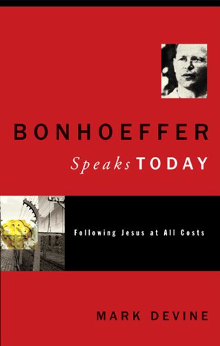 Bonhoeffer Speaks Today: Following Jesus at all Costs by Mark Devine
