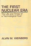 The First Nuclear Era: The Life and Times of a Technological Fixer cover