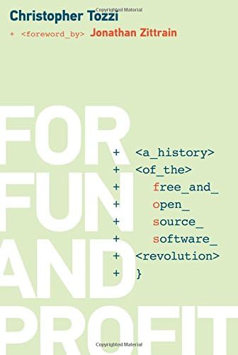 For Fun and Profit: A History of the Free and Open Source Software Revolution (History of Computing)