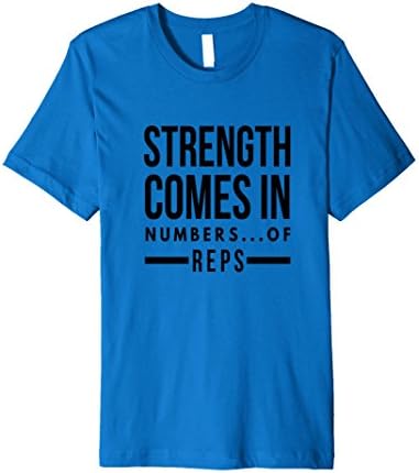 Strength Comes In Numbers of Reps -Workout T-Shirt