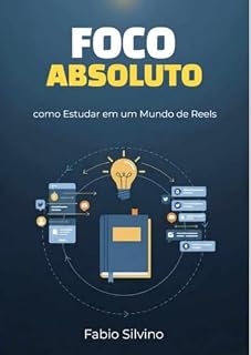 Livro Foco Absoluto: Como Estudar em um Mundo de Reels e Distrações Digitais