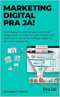 Livro Marketing Digital Pra Já!: Estratégias modernas para construir renda extra na internet sem investir em anúncios e converter tráfego orgânico em lucro recorrente