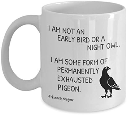 Permanently Exhausted Pigeon Mug - I Am Not An Early Bird Or A Night Owl. I Am Some Form Of Permanently Exhausted Pigeon Funny Coffee Cup
