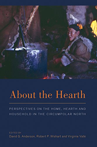 About the Hearth: Perspectives on the Home, Hearth and Household in the Circumpolar North by David G. Anderson, Robert P. Wishart