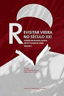 Livro Revisitar Vieira no Século XXI: O Poder da Palavra: Escrita, Artes e Ensino de Vieira. Volume II