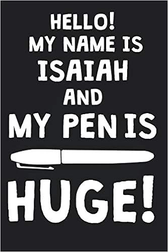 Hello My Name Is Isaiah And My Pen Is Huge Blank Name Personalized Customized Dirty Penis Joke Pun Notebook Journal For Men Dotted Men Writing Funny Birthday Christmas Gift