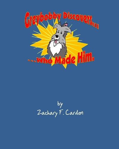 Greybobby Discovers Who Made Him by Zachary F Carden