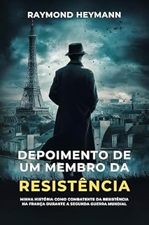 Livro Depoimento de um membro da Resistência: Minha história como combatente da resistência na França durante a Segunda Guerra Mundial