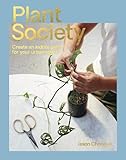 Plant Society: Create an Indoor Oasis for your Urban Space by Jason Chongue