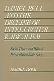 Daniel Bell and the Decline of Intellectual Radicalism: Social Theory and Political Reconciliation in the 1940s (History of American Thought and Culture)