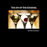 The Joy of the Cocktail: A Guide to Making Delicious Cocktails at Home by Pete Hunderup, Shanna Hunderup