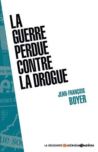 La guerre perdue contre la drogue by Jean-François Boyer