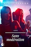 Sans Modération: Une femme, un destin - Lucie (French Edition) by Maude Perrier
