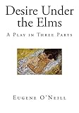 Desire Under the Elms: A Play in Three Parts (Classic Drama - Eugene O'Neill)