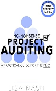 No-nonsense project auditing: A practical guide for the PMO (PMO Synergy Book 2)