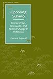 Opposing Suharto: Compromise, Resistance, and Regime Change in Indonesia (Contemporary Issues in Asia and Pacific), Edward Aspinall, 0804748446