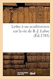 Lettre a Un Academicien Sur La Vie de B.-J. Labre (Histoire) (French Edition) by