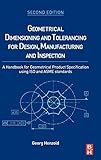 Geometrical Dimensioning and Tolerancing for Design, Manufacturing and Inspection: A Handbook for Geometrical Product Specification using ISO and ASME standards by Georg Henzold