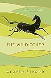 The Wild Other: A memoir of love, adventure and how to be brave by Clover Stroud