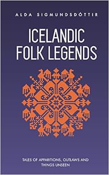 Icelandic Folk Legends: Tales of apparitions, outlaws and things unseen, by Alda Sigmundsdottir Icelandic Folk Legends: Tales of apparitions, outlaws and things unseen, by Alda Sigmundsdottir