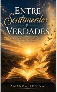 Livro Entre Sentimentos e Verdades: Reflexões sobre os caminhos da vida — da escuridão à clareza