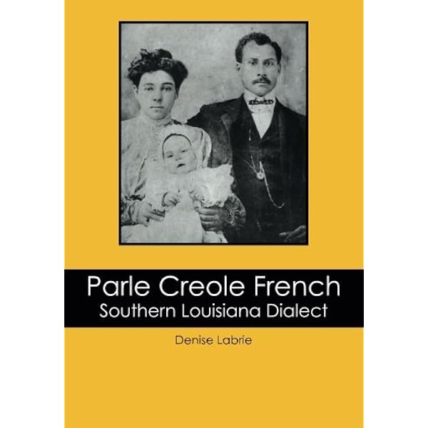 Parle Creole French Southern Louisiana Dialect Labrie Denise 9781439269299 Amazon Com Books