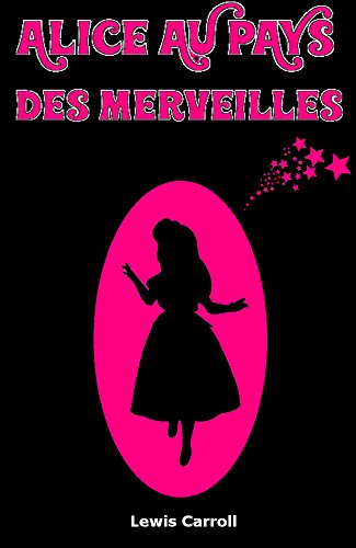 ALICE AU PAYS DES MERVEILLES: VERSION INTÉGRALE ET ENTIÈREMENT ILLUSTRÉE (ALICE AUX PAYS DES MERV by LEWIS CARROLL