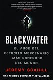 Blackwater (Espanol): El Auge del Ejercito Mercenario Mas Poderoso del Mundo by