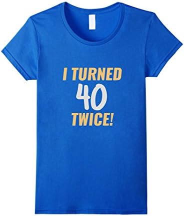 Women's I Turned 40 Twice Funny 80th Birthday Gift Shirt Small Royal Blue