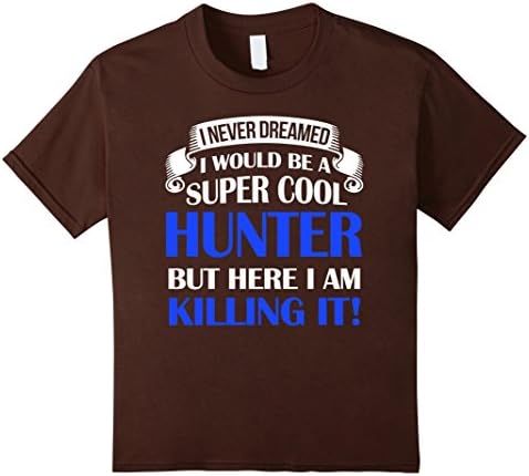 Kids Never Dreamed I'd Be A Super Cool Hunter Funny T-Shirt 12 Brown