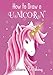 How To Draw Unicorns: For Kids Ages 4-8 by Unicorn Publishing