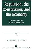 Regulation, the Constitution, and the Economy: The Regulatory Road to Serfdom
