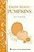 Grow Giant Pumpkins: Storey's Country Wisdom Bulletin A-187 (Storey Country Wisdom Bulletin, A-187) by 