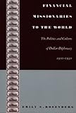 Financial Missionaries to the World: The Politics and Culture of Dollar Diplomacy, 1900-1930 (American Encounters/Global Interactions)