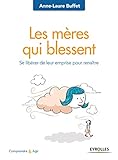 Les mères qui blessent : Se libérer de leur emprise pour renaître by 