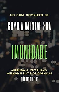 Livro UM GUIA COMPLETO DE COMO AUMENTAR SUA IMUNIDADE: APRENDA A VIVER MAIS, MELHOR E LIVRE DE DOENÇAS
