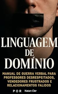 Livro oratoria e comunicação:LINGUAGEM DE DOMÍNIO : MANUAL DE GUERRA VERBAL PARA PROFESSORES DESRESPEITADOS, VENDEDORES FRUSTRADOS E RELACIONAMENTOS FALIDOS