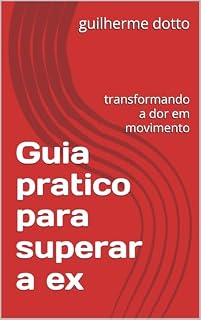 Livro Guia pratico para superar a ex: transformando a dor em movimento