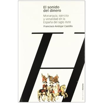 SONIDO DEL DINERO, EL: Monarquía, ejército y venalidad en la España del siglo XVIII (Estudios)