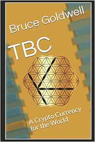 Tbc A Crypto Currency For The World Goldwell Bruce 9781795782883 Amazon Com Books