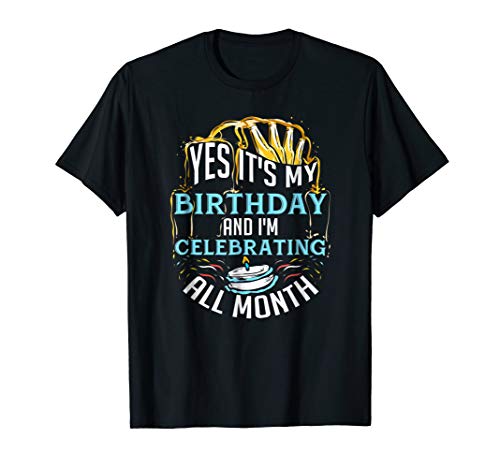 Birthday Month Humor By DBDSYes It's My Birthday And I'm Celebrating All Month T-Shirt