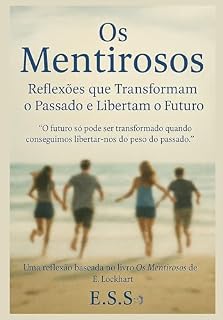 Livro Os Mentirosos Reflexões que Transformam o Passado e Libertam o Futuro: "O futuro só pode ser transformado quando conseguimos libertar-nos do peso do passado."