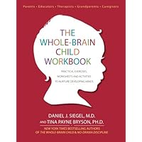 The Whole-Brain Child Workbook: Practical Exercises, Worksheets and Activities to Nurture Developing Minds