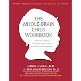The Whole-Brain Child Workbook: Practical Exercises, Worksheets and Activities to Nurture Developing Minds